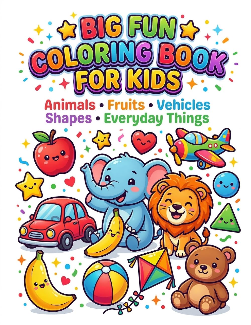 Big Fun Coloring Book for Kids: Animals, Fruits, Vehicles, Shapes & Everyday Objects: Animals, Fruits, Vehicles, Shapes & Everyday Objects for Kids Ages 3–8