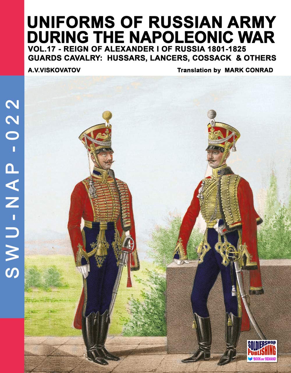 Uniforms of Russian army during the Napoleonic war vol.17: The Guards Cavalry: Hussars, Lancers, Cossacks & Others: Volume 22 (Soldiers, Weapons & Uniforms NAP)