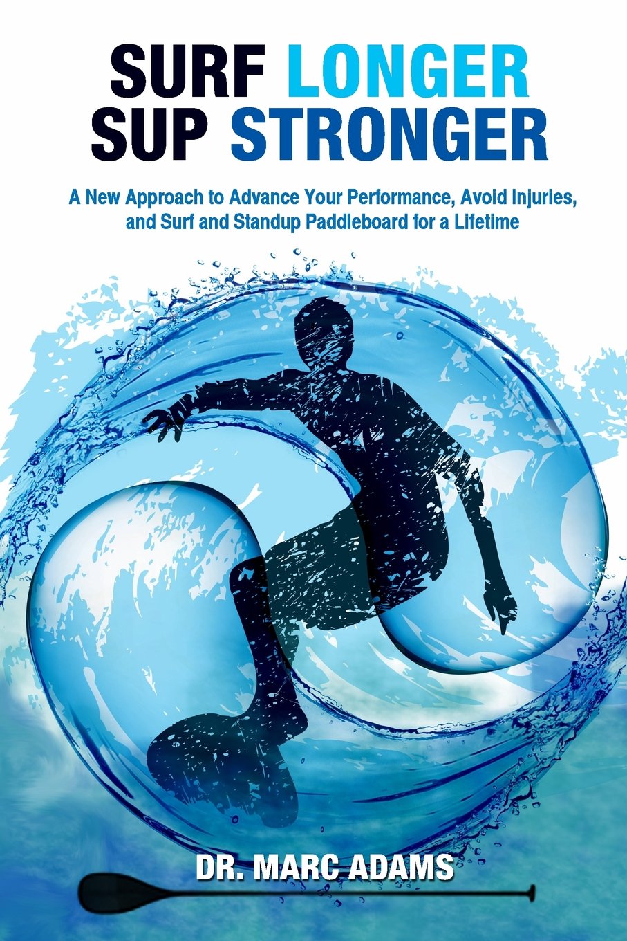 Surf Longer, SUP Stronger: A New Approach to Advance Your Performance, Avoid Injuries, and Surf and Standup Paddleboard for a Lifetime Paperback – April 15, 2015