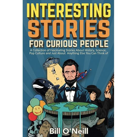 Interesting Stories For Curious People: A Collection of Fascinating Stories About History, Science, Pop Culture and Just About Anything Else You Can Think of