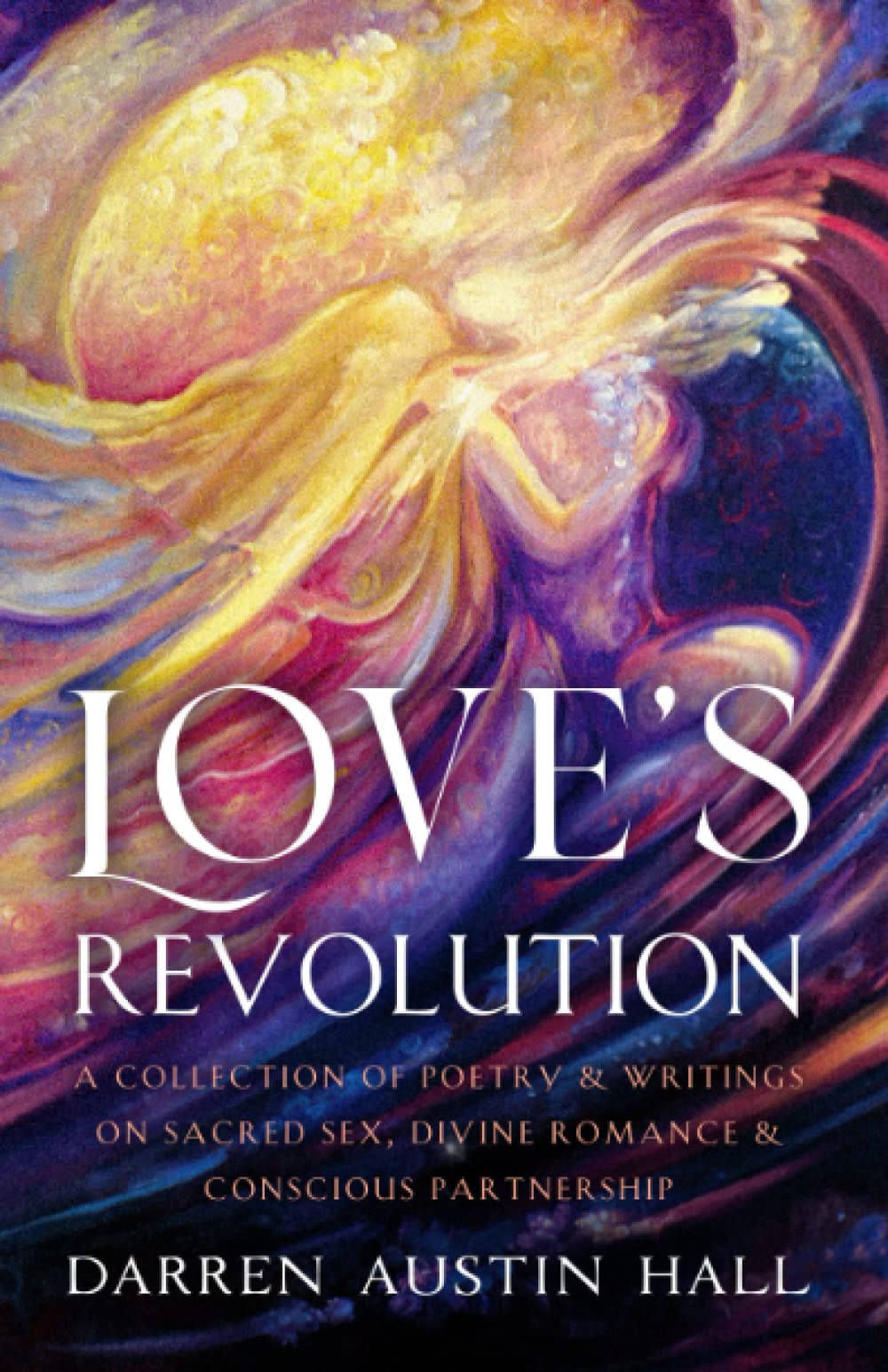 Love's Revolution: A Collection of Poetry & Writings on Sacred Sex, Divine Romance & Conscious Partnership
