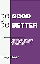 Do Good to Do Better: The Small Business Guide to Growing Your Business by Helping Nonprofits