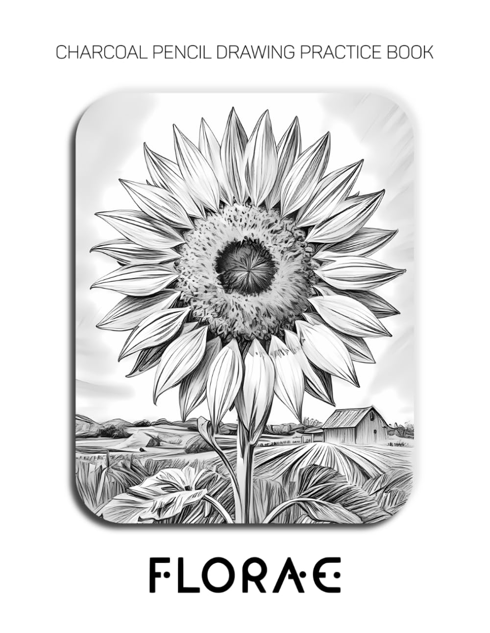 Charcoal Pencil Drawing Practice Book - Florae: Mastering Botanical Portraits, Majestic Landscapes, and Advanced Tonal Shading