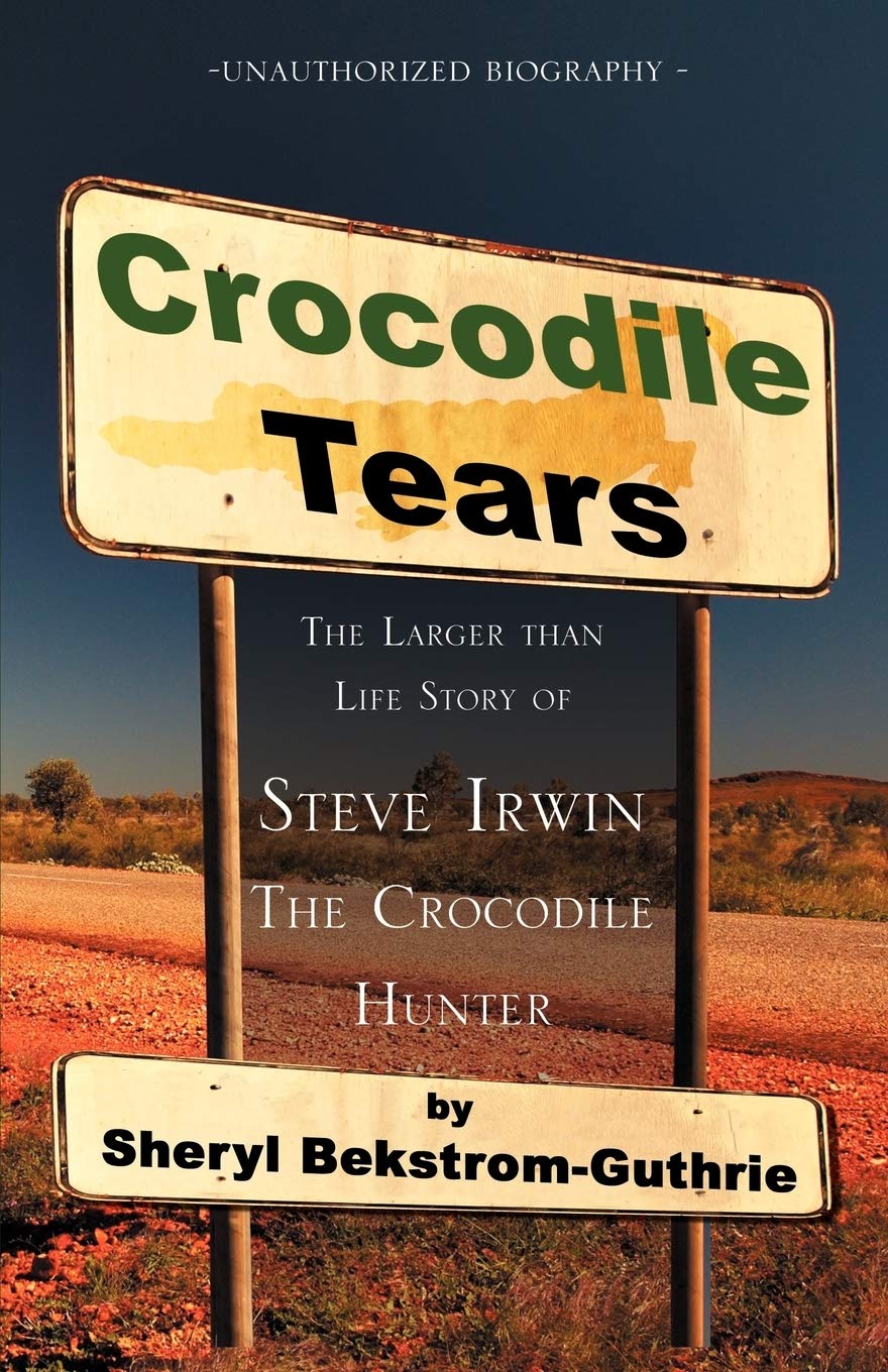 Crocodile Tears: The Larger Than Life Story of Steve Irwin, the Crocodile Hunter