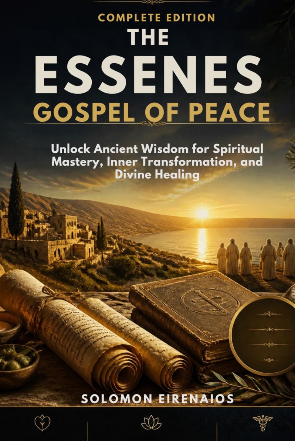 THE ESSENES GOSPEL OF PEACE COMPLETE EDITION: Unlock Ancient Wisdom for dSpiritual Mastery, Inner Transformation, and Divine Healing