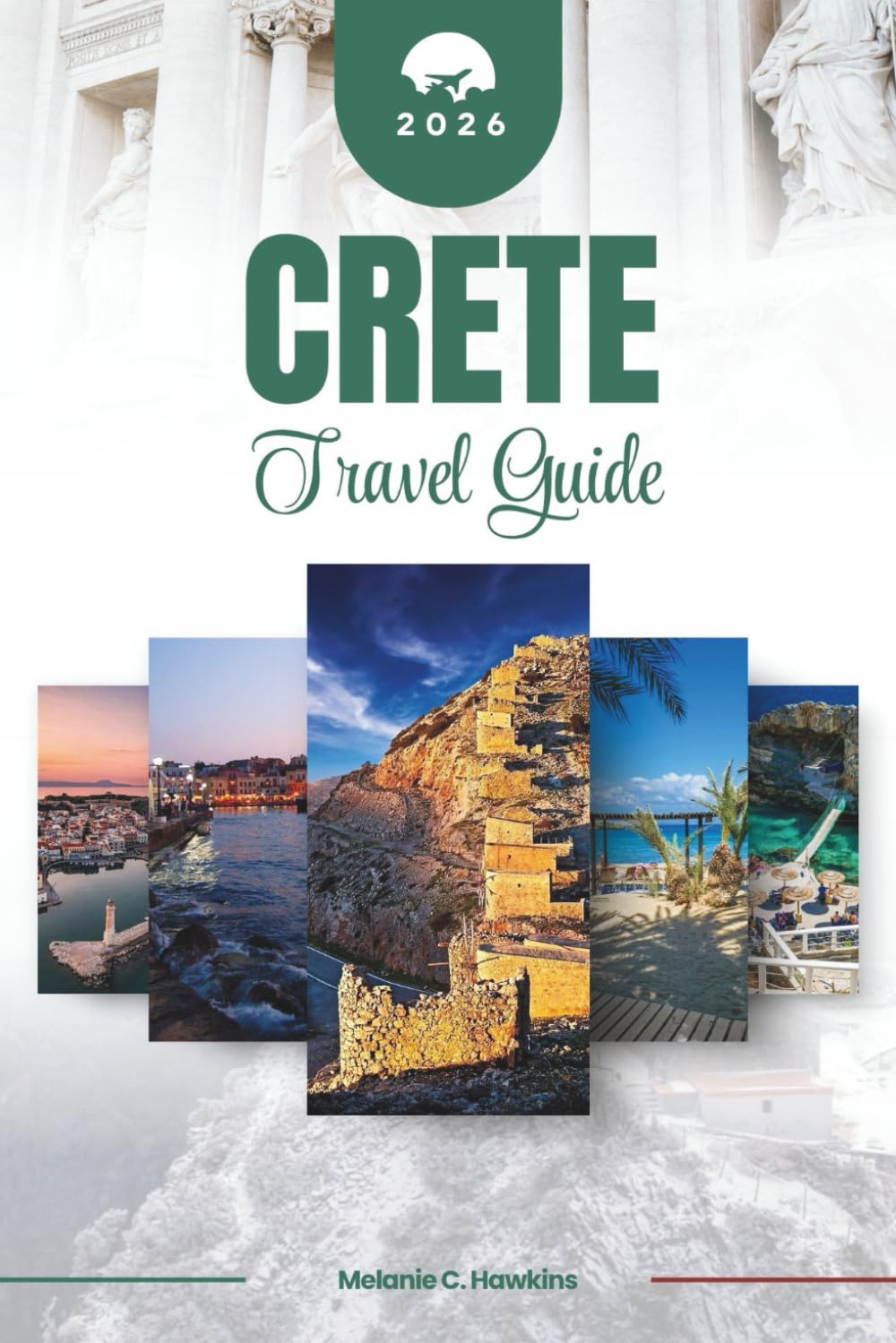 CRETE TRAVEL GUIDE 2026: Discover Greece's Legendary Island: From Minoan Palaces and Scenic Gorges to Seaside Taverns, Mountain Villages, Sun-Kissed ... Timeless Mediterranean Beauty (Detailed Map).