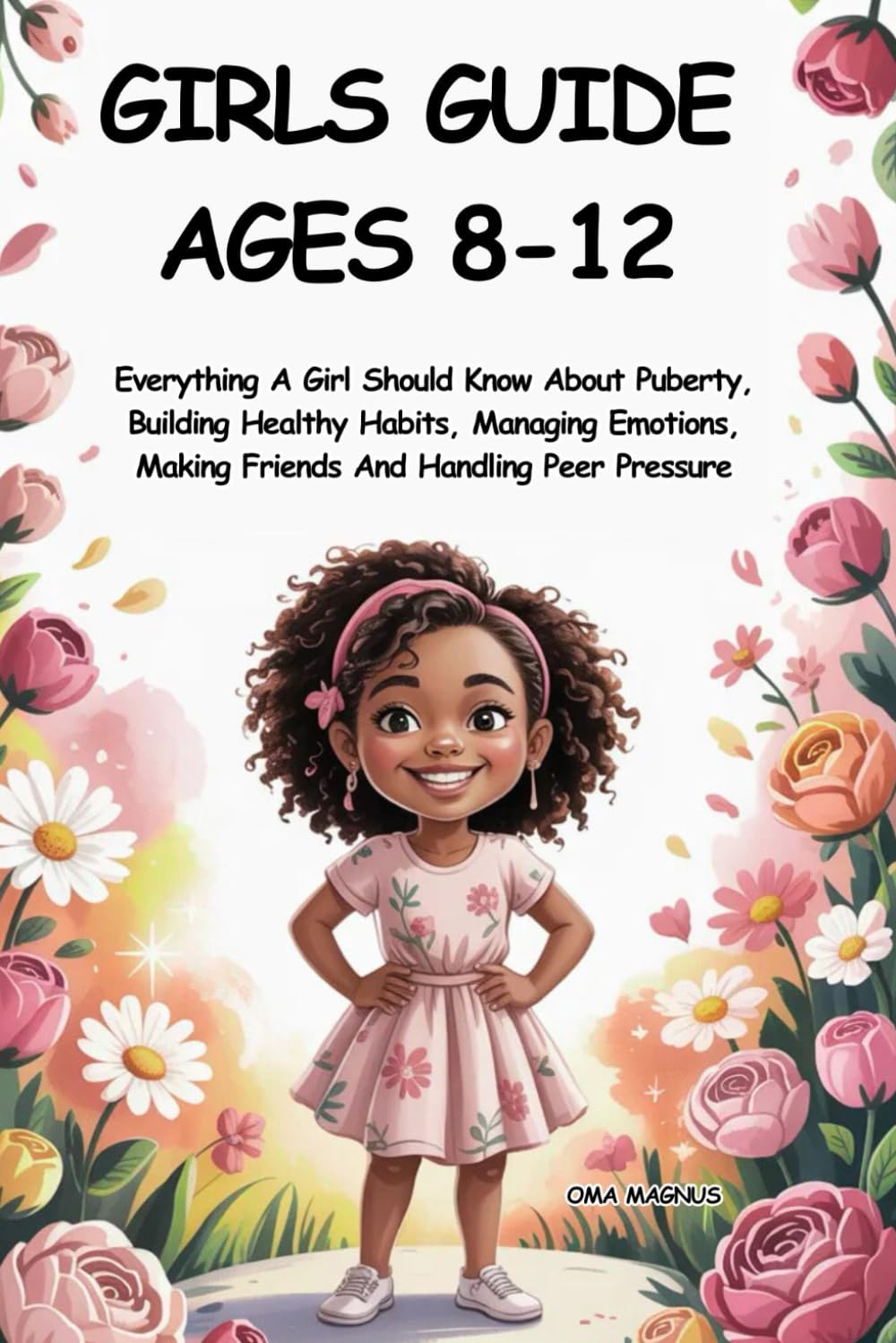 Girls Guide Ages 8-12: Everything A Girl Should Know About Puberty, Building Healthy Habits, Managing Emotions, Making Friends And Handling Peer Pressure