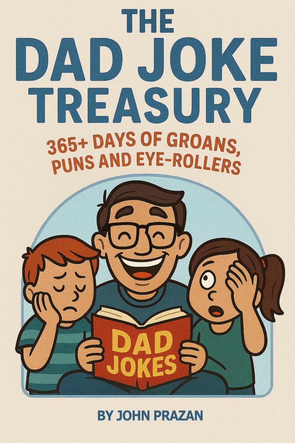 The Dad Joke Treasury: 365+ Days of Groans, Puns and Eyerollers