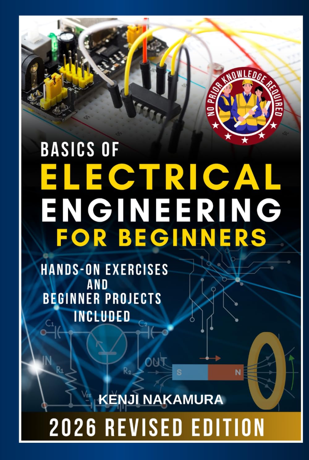 Basics of Electrical Engineering for Beginners: Master the fundamentals of electricity, circuits, and electronics with hands-on projects—perfect for curious learners, hobbyists, and aspiring engineers