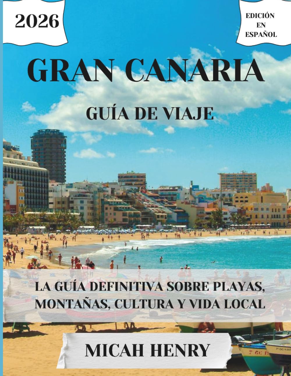 GRAN CANARIA GUÍA DE VIAJE 2026: La Guía Definitiva Sobre Playas, Montañas, Cultura Y Vida Local
