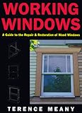 Working Windows: A Guide to the Repair and Restoration of Wood Windows