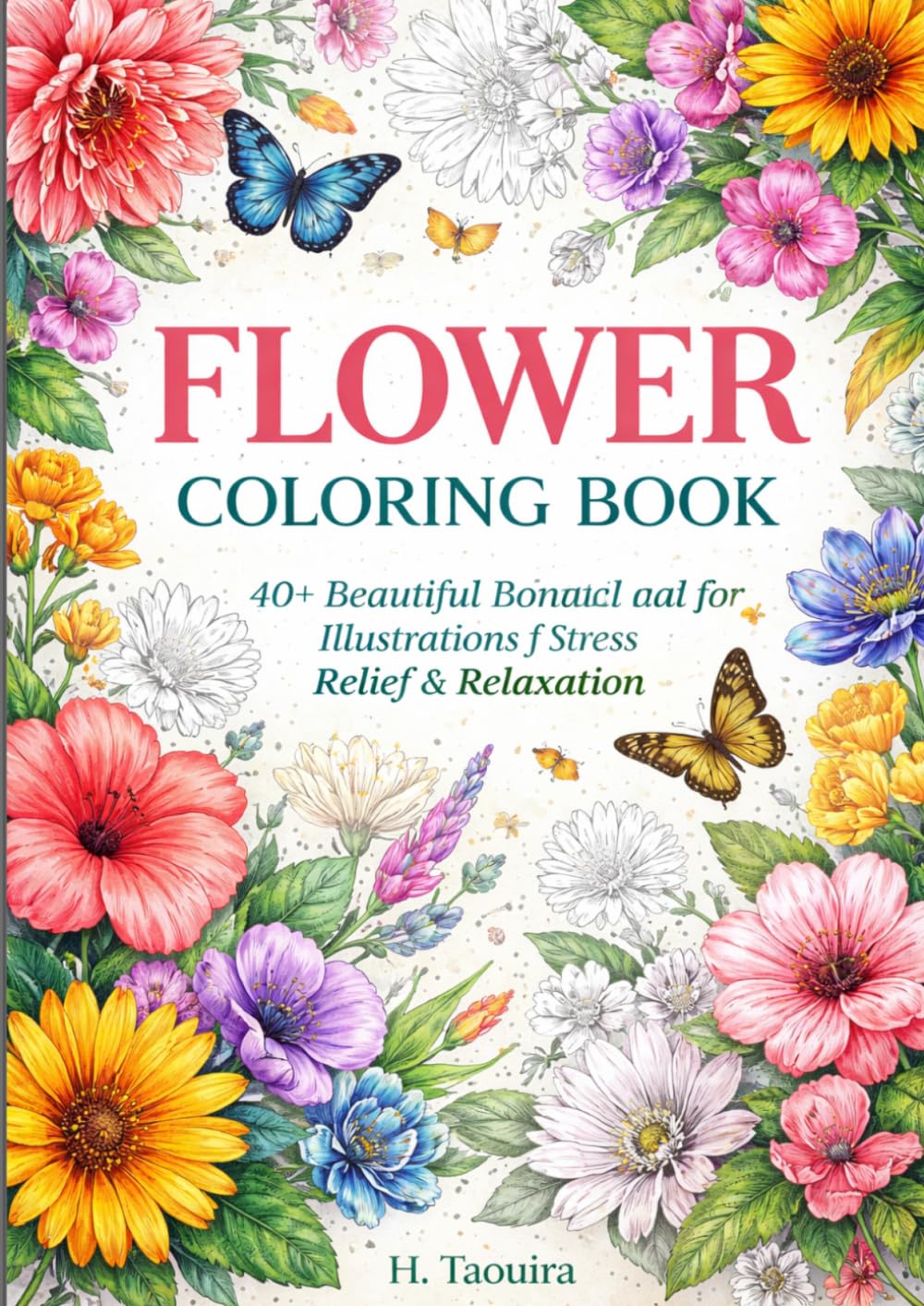 Flower Coloring Book for Adults: 40+ Beautiful Botanical Illustrations for Stress Relief and Relaxation: Detailed Floral Designs Including Roses, Sunflowers, Orchids, Lavender, Lotus, Tulips and More