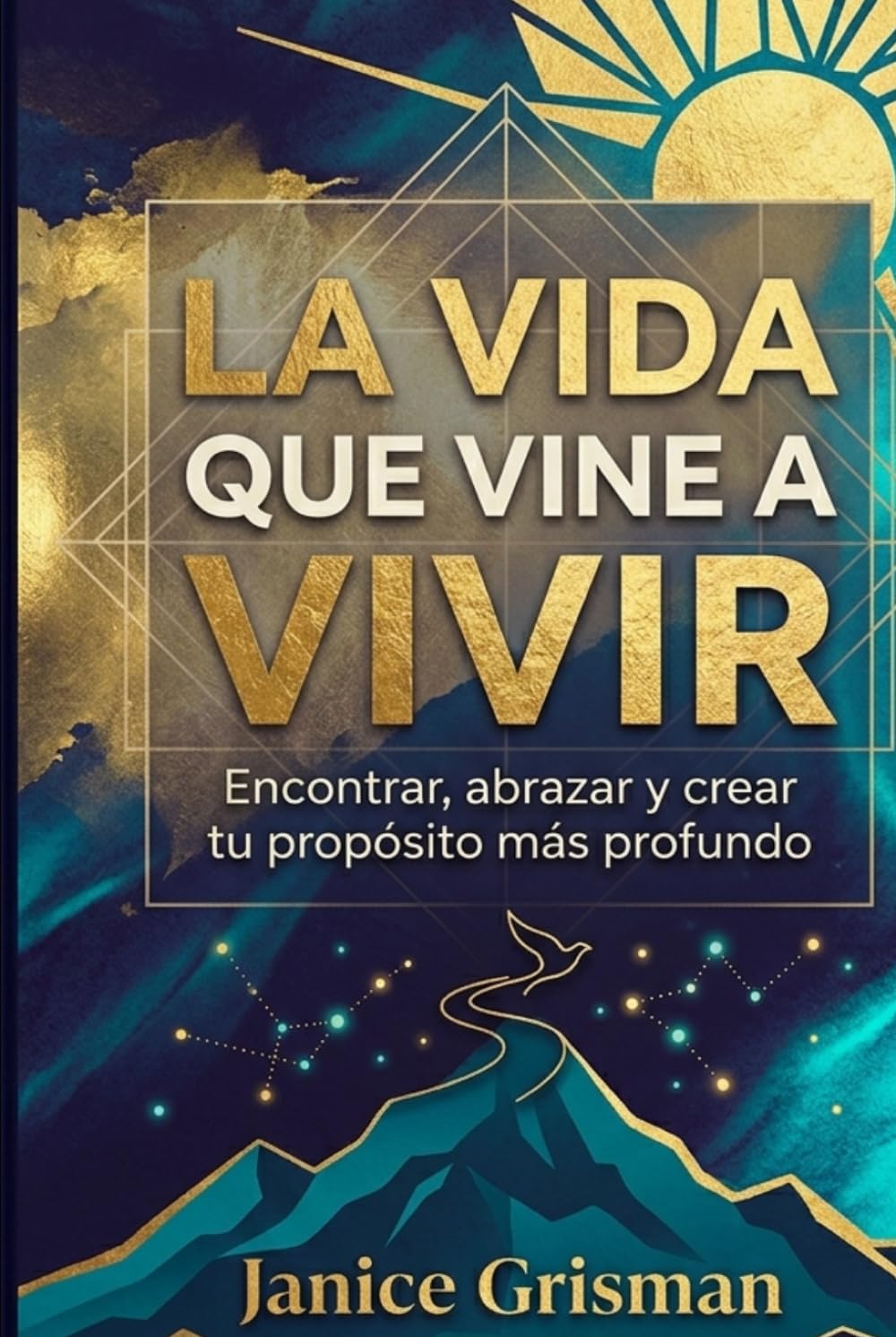 LA VIDA QUE VINE A VIVIR: Encontrar, abrazar y crear tu propósito más profundo