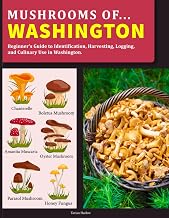 Mushrooms OF Washington: Beginner’s Guide to Identification, Harvesting, Logging, and Culinary Use in Washington
