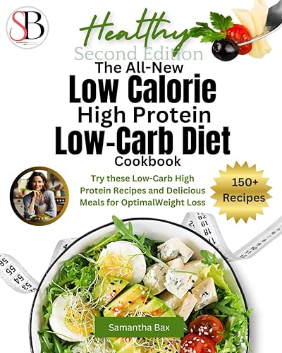 The All-New Low Calorie High Protein Low-Carb Diet (Cookbook): Try These Low-Carb High Protein Recipes and Delicious Meals for Optimal Weight Loss (Healthy Weight Loss Solutions)