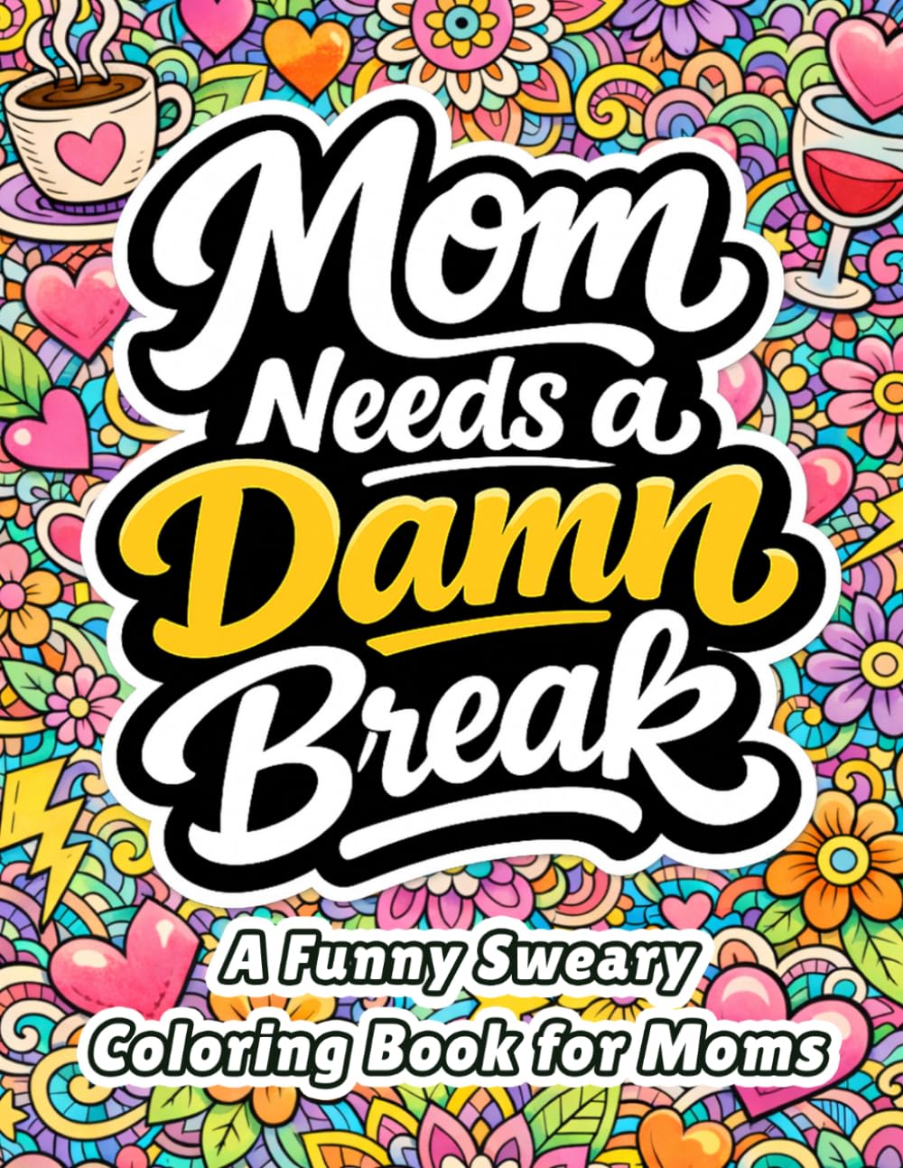 Mom Needs a Damn Break: A Funny Sweary Mom Coloring Book with Relatable Mom Life Quotes and Relaxing Bold Designs for Tired Moms Who Need a Break