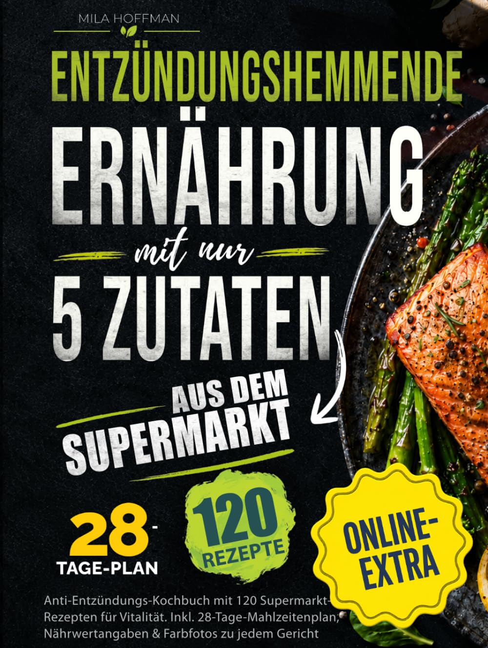 Entzündungshemmende Ernährung mit nur 5 Zutaten: Anti-Entzündungs-Kochbuch mit 120 Supermarkt-Rezepten für Vitalität. Inkl. 28-Tage-Mahlzeitenplan, Nährwertangaben & Farbfotos zu jedem Gericht