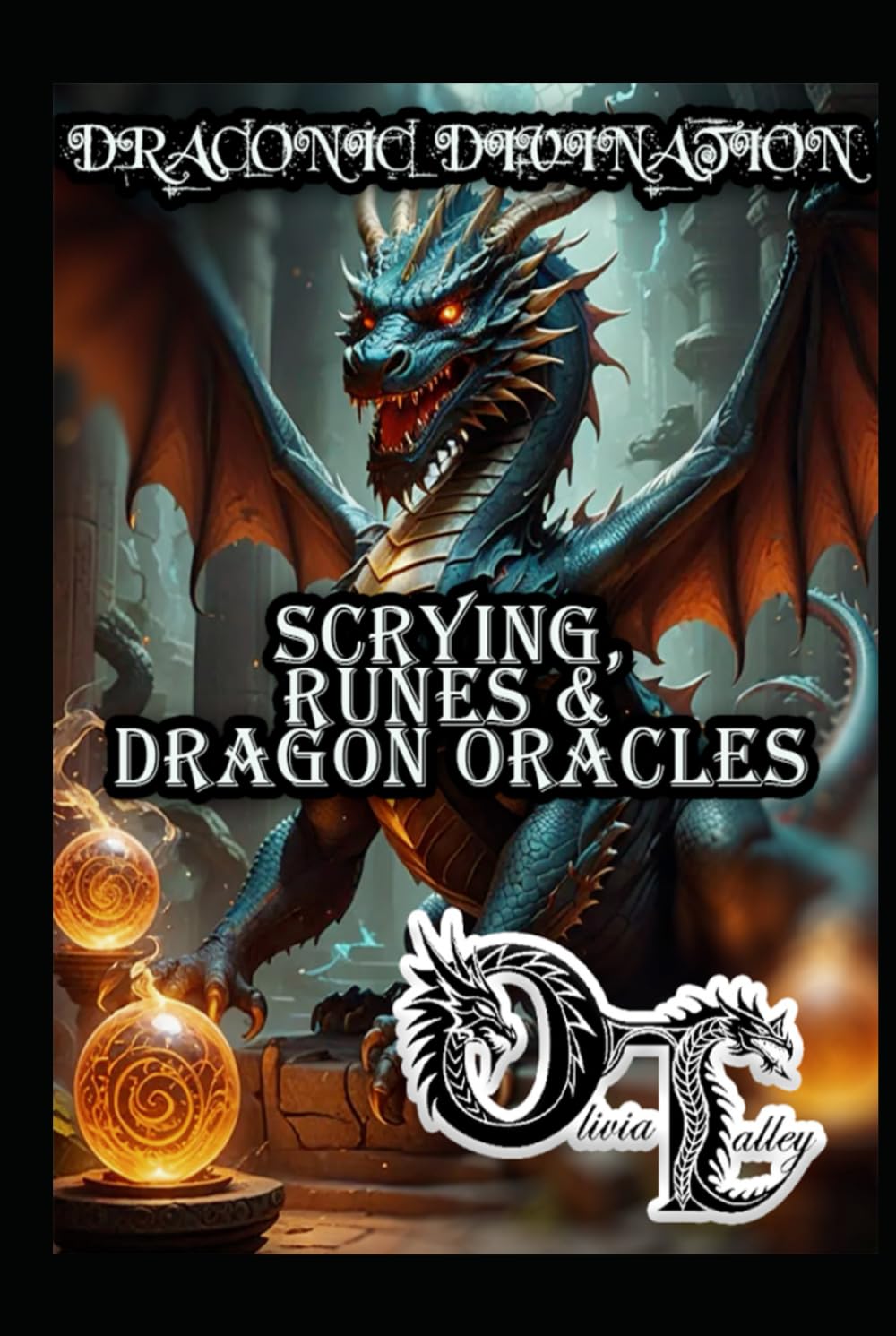 DRACONIC DIVINATION: SCRYING, RUNES & DRAGON ORACLES (Olivia Talley's Dragon Magick)