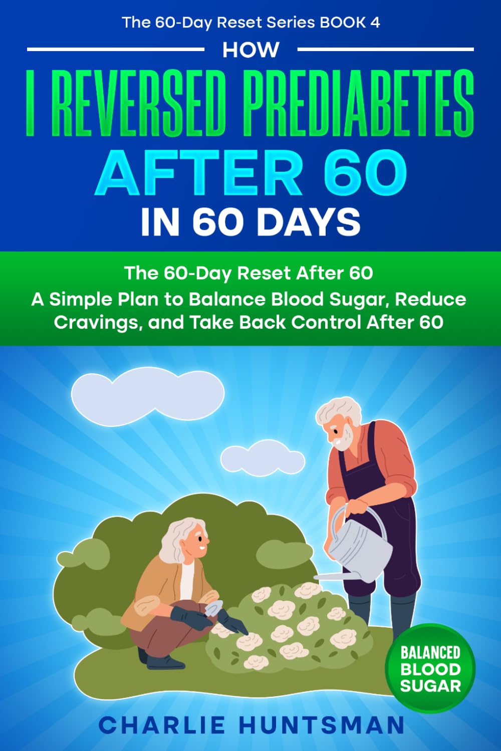HOW I REVERSED PREDIABETES AFTER 60 IN 60 DAYS: The 60-Day Reset After 60 A Simple Plan to Balance Blood Sugar, Reduce Cravings, and Take Back Control After 60 (The 60-Day Reset Series)