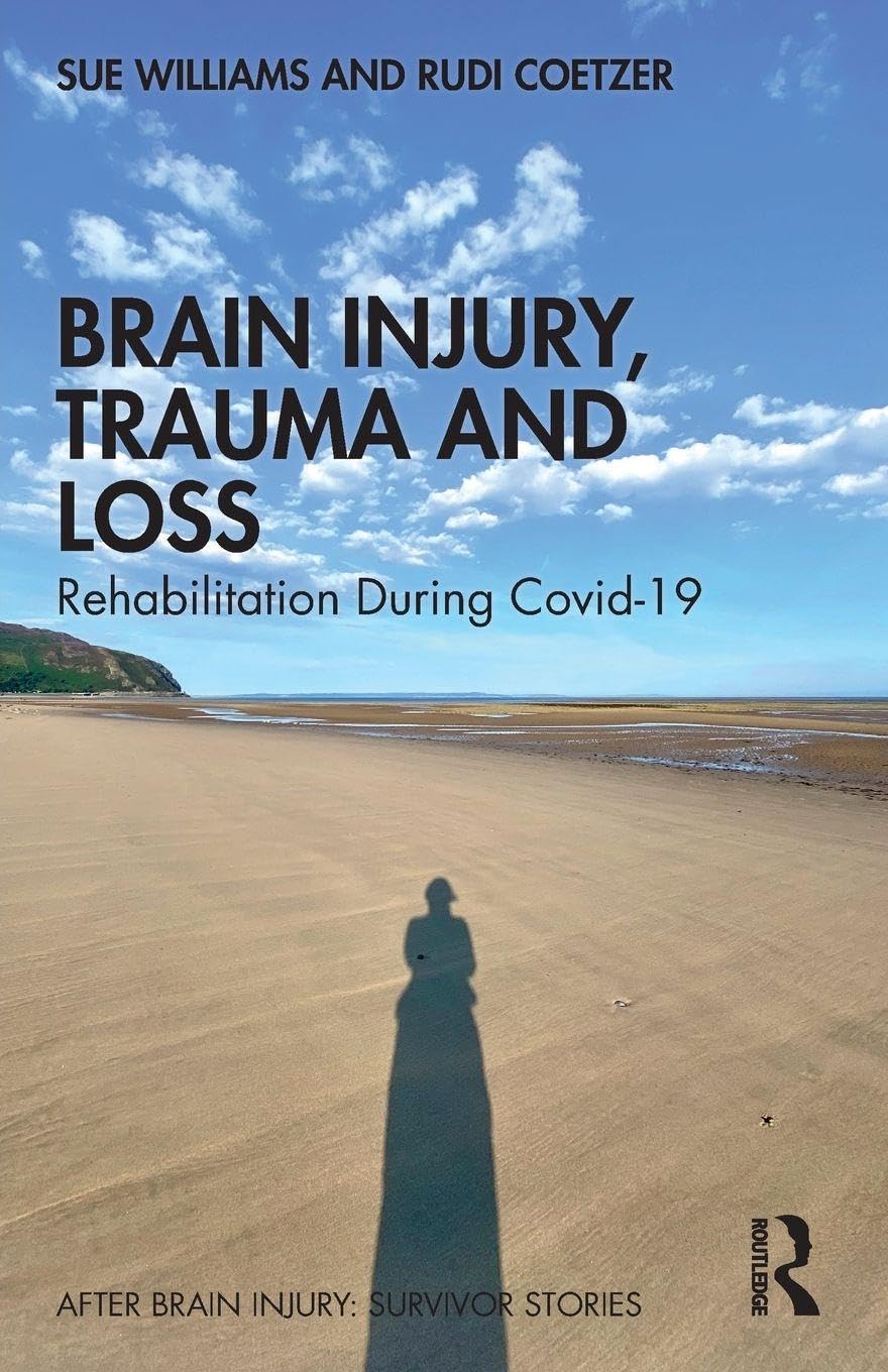 Brain Injury, Trauma and Loss: Rehabilitation During Covid-19 (After Brain Injury: Survivor Stories)
