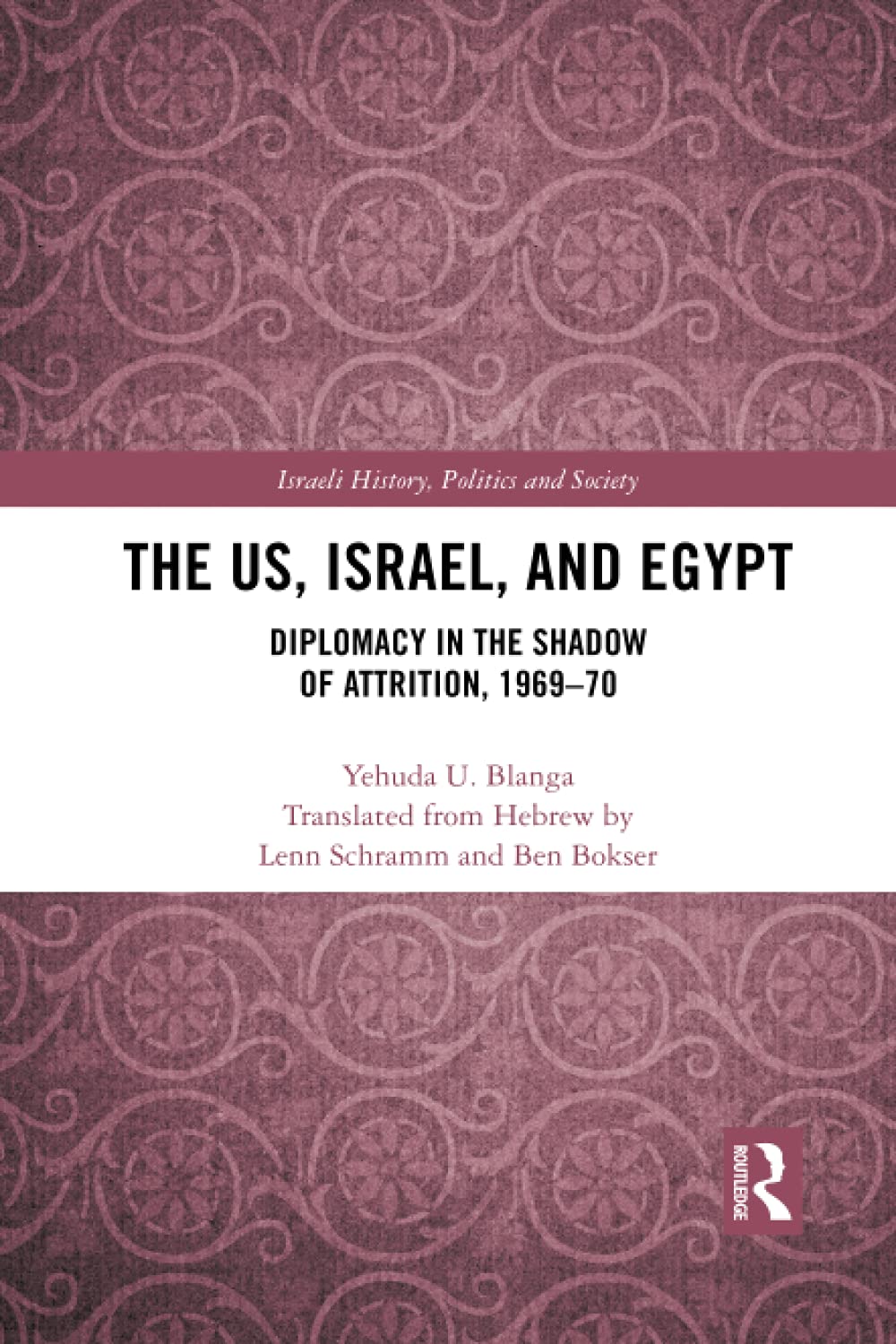 Yehuda U. BlangaThe US, Israel, and Egypt: Diplomacy in the Shadow of Attrition, 1969-70 (Israeli History, Politics and Society)