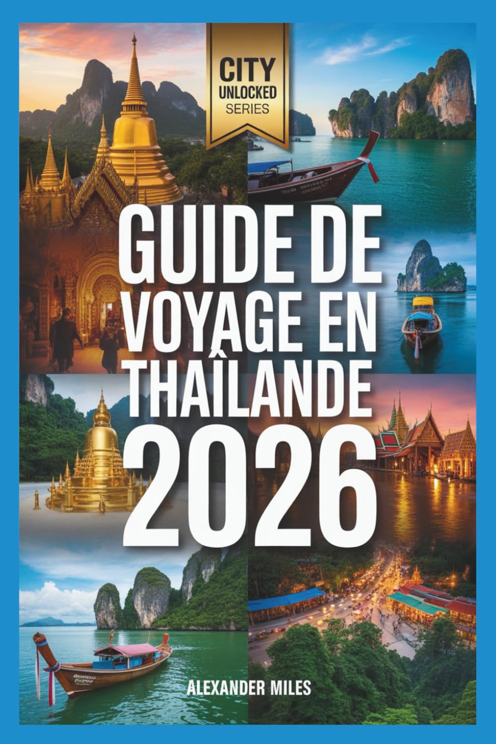 Guide de voyage en Thaïlande 2026: Itinéraires d'experts, connaissances locales et incontournables culturels (Série City Unlocked)