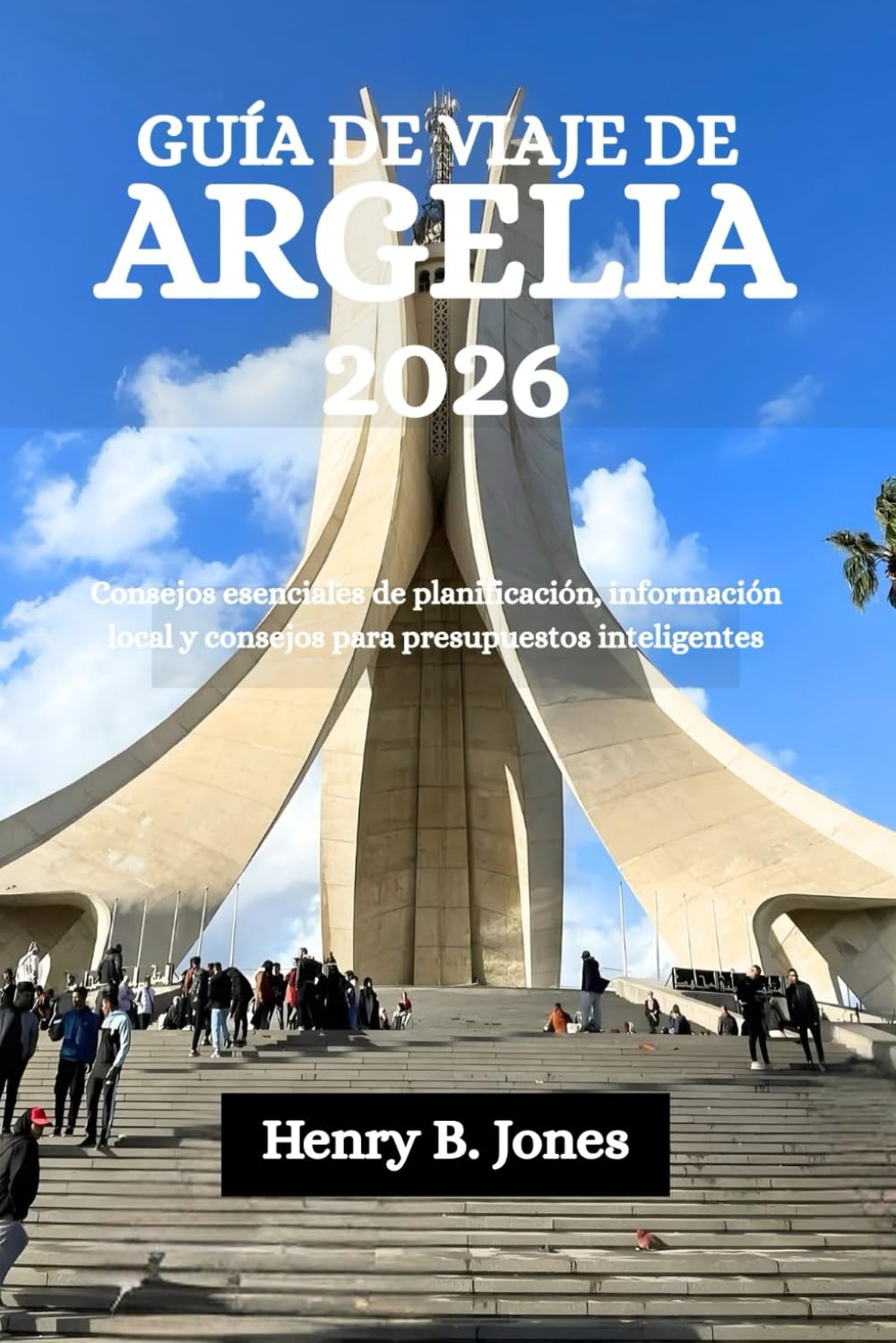 GUÍA DE VIAJE DE ARGELIA 2026: Consejos esenciales de planificación, información local y consejos para presupuestos inteligentes