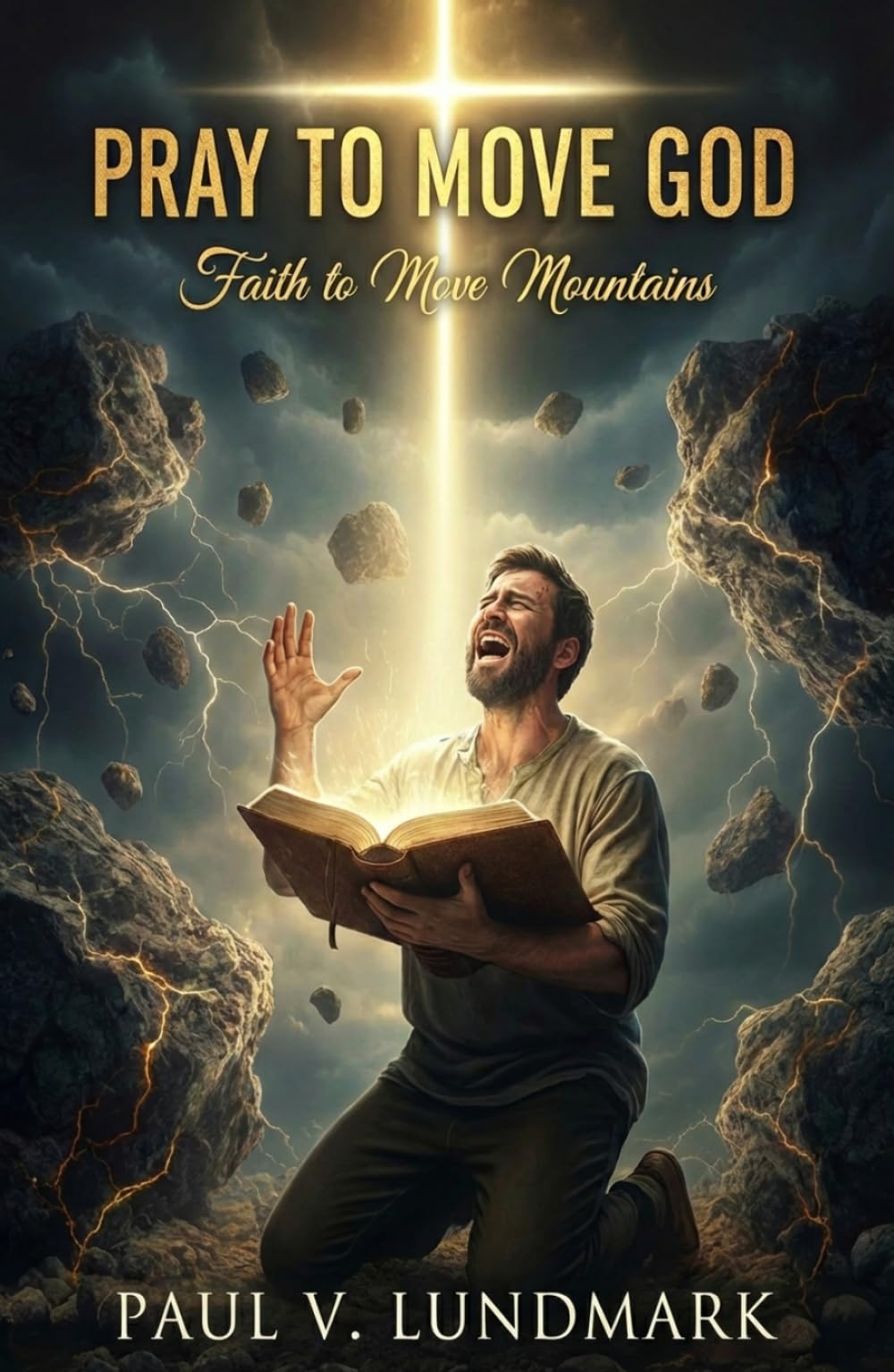 PRAY TO MOVE GOD: FAITH TO MOVE MOUNTAINS (The Pray to Move God Series)