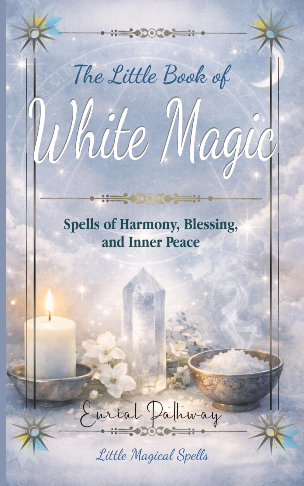The little Book of White Magic: Spells of Harmony, Blessing, and Inner Peace (Little Magical Spells)