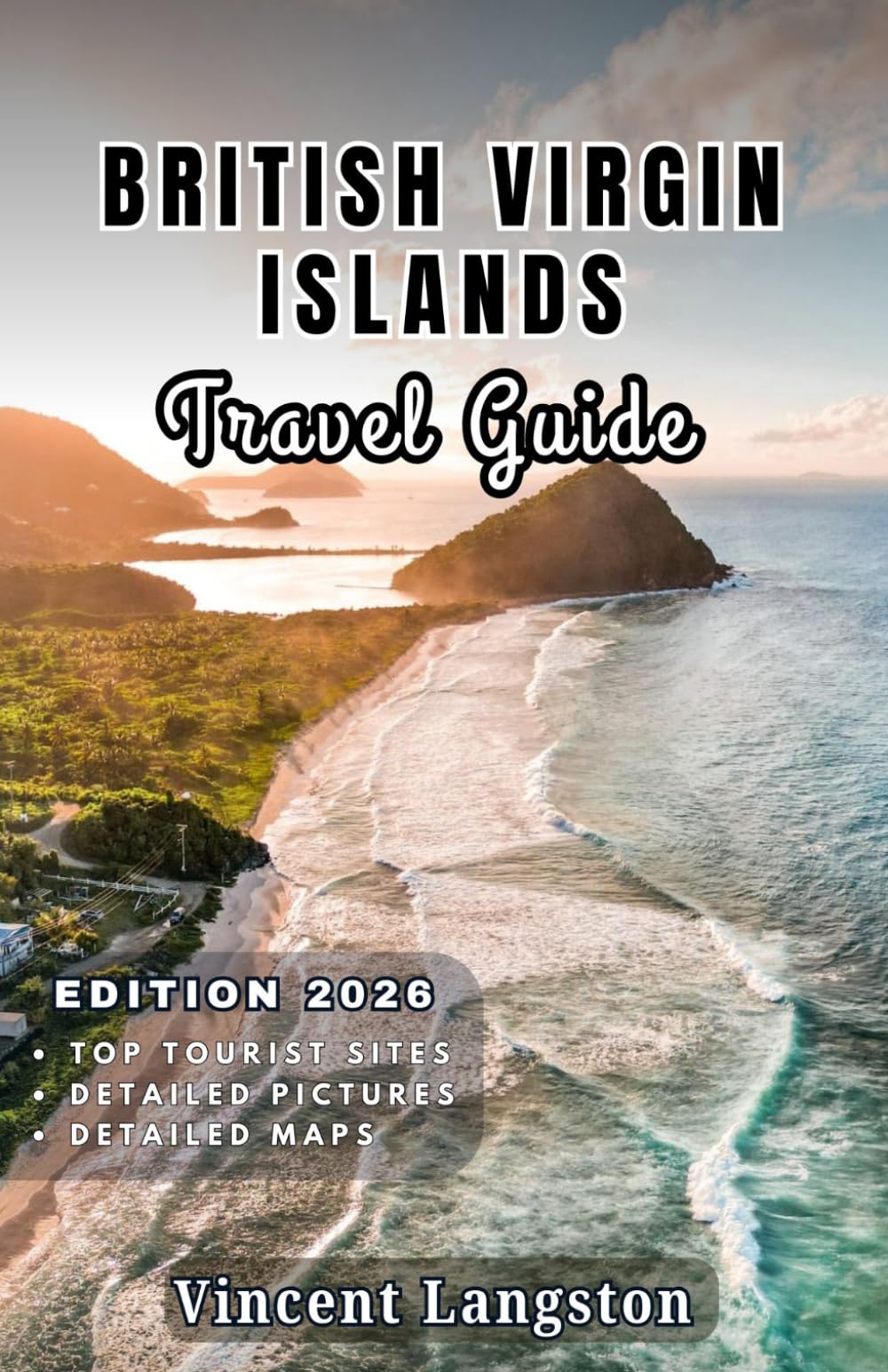 BRITISH VIRGIN ISLANDS Travel Guide 2026: Discover Secret Coves, Scenic Coastal Drives, Luxury Resorts, Caribbean Cuisine, and Tropical Adventures Across the Islands