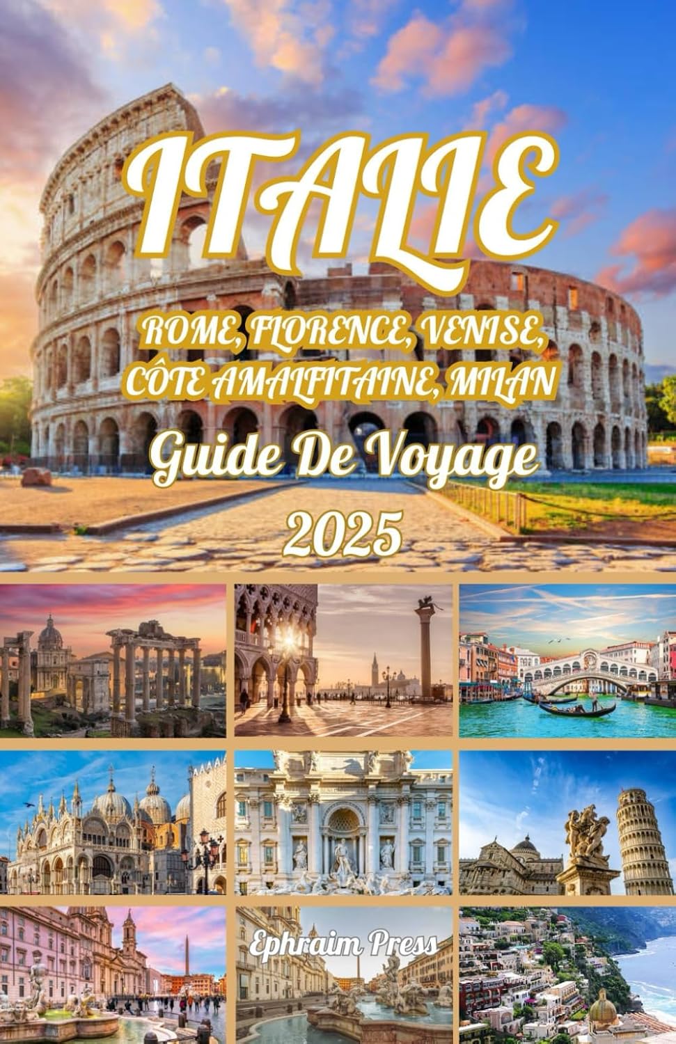 ITALIE Rome, Florence, Venise, Côte amalfitaine, Milan GUIDE DE VOYAGE 2025: Découvrez les meilleures destinations, les trésors cachés et les ... voyage inoubliable en 2025 (French Edition)