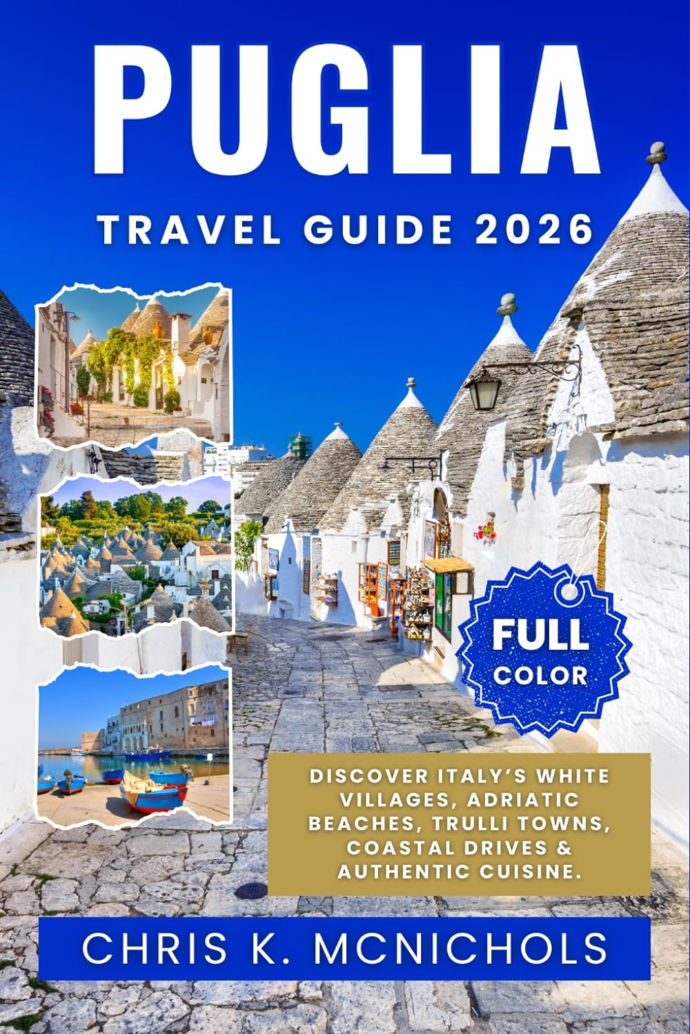 PUGLIA TRAVEL GUIDE: Discover Italy’s White Villages, Adriatic Beaches, Trulli Towns, Coastal Drives, and Authentic Cuisine