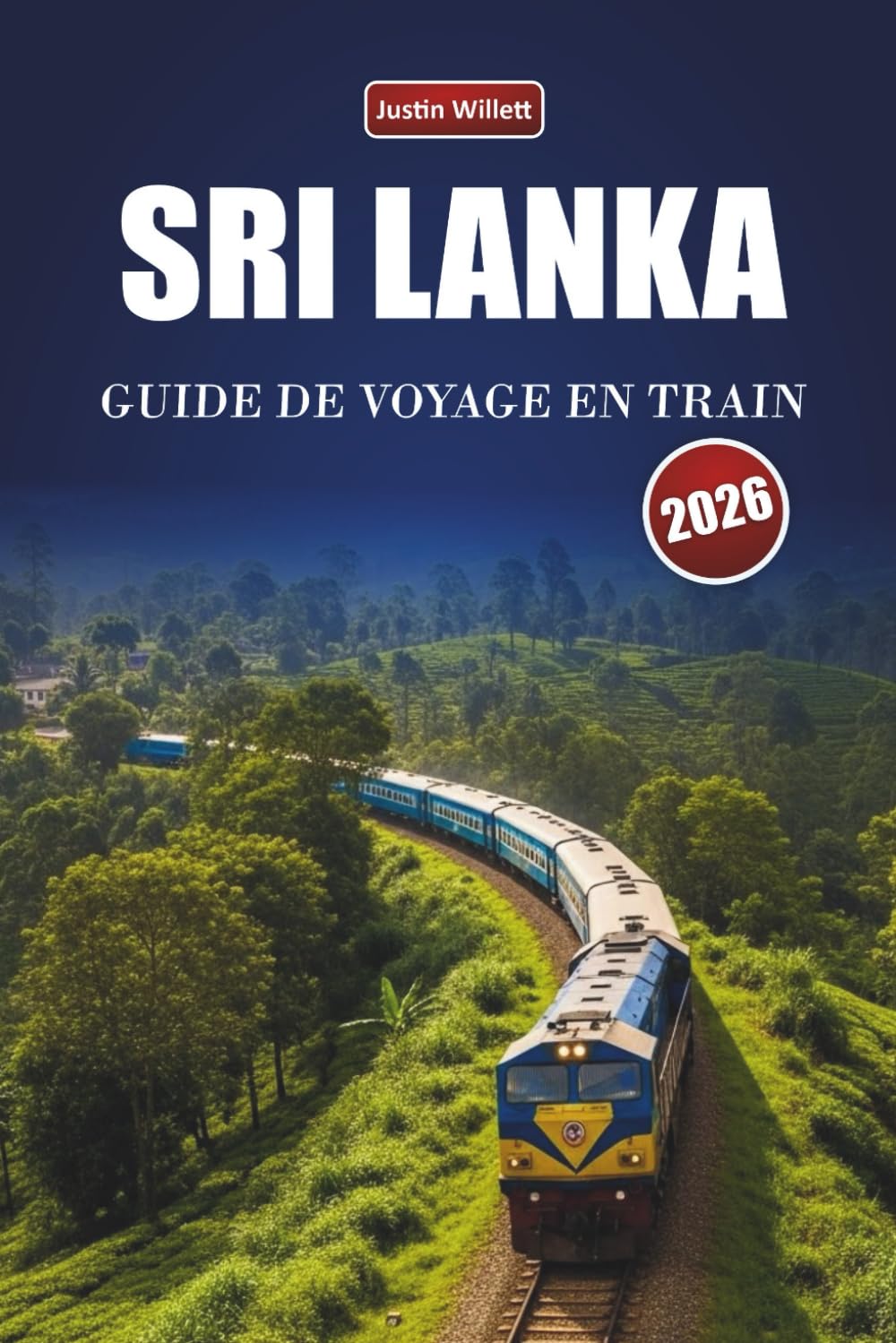 SRI LANKA GUIDE DE VOYAGE EN TRAIN 2026: Explorez des routes pittoresques, des paysages côtiers, des informations locales et des destinations incontournables à travers l'Asie du Sud