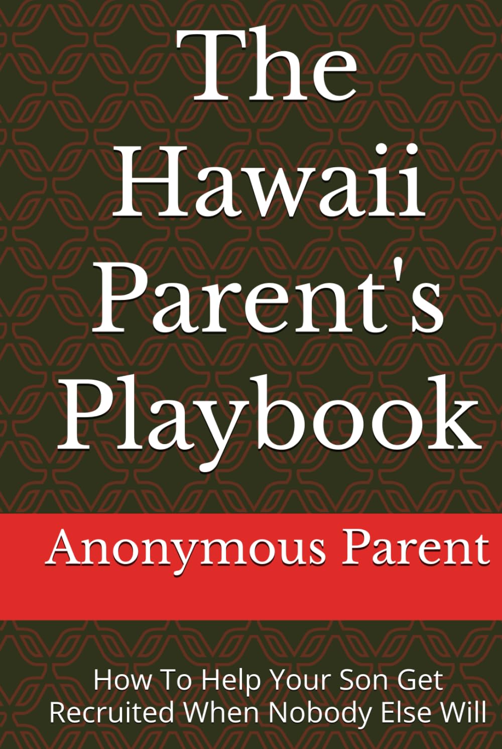 The Hawaii Parent's Playbook: How To Help Your Son Get Recruited When Nobody Else Will