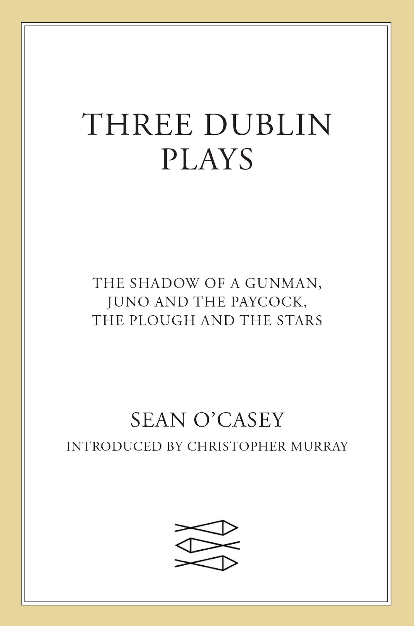 Three Dublin Plays: The Shadow of a Gunman, Juno and the Paycock, & The Plough and the Stars