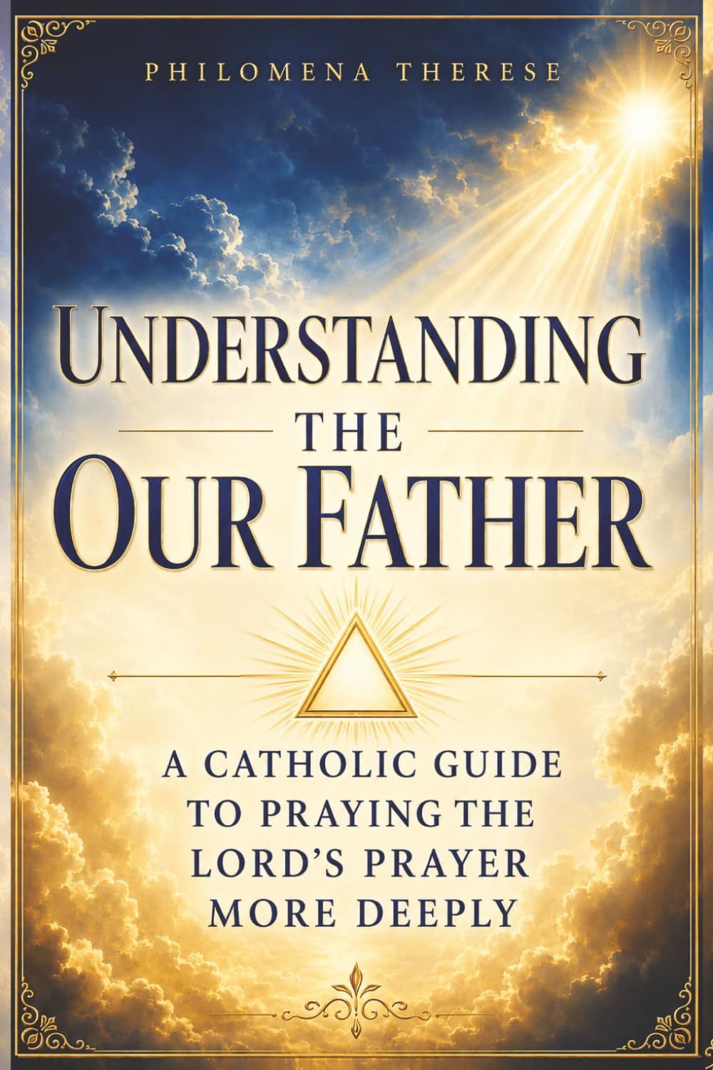 Understanding the Our Father: A Catholic Guide to Praying the Lord’s Prayer More Deeply
