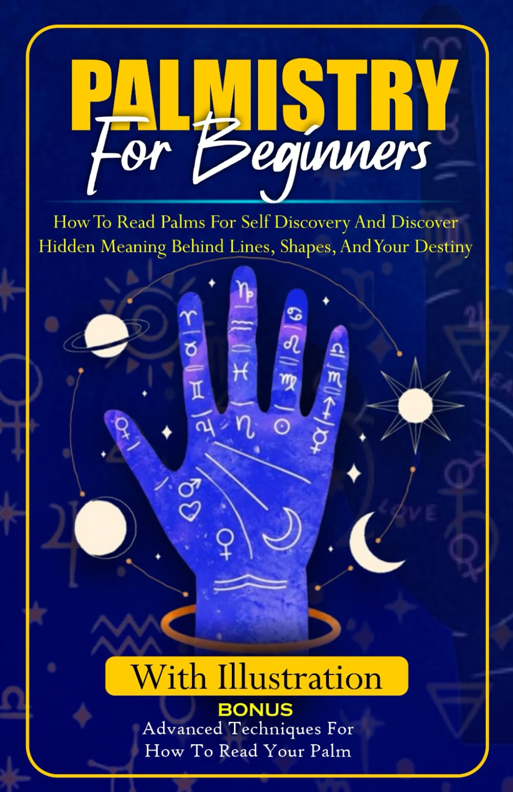 PALMISTRY FOR BEGINNERS: How to Read Palms For Self Discovery And Discover Hidden Meaning Behind Lines, Shape, and Your destiny
