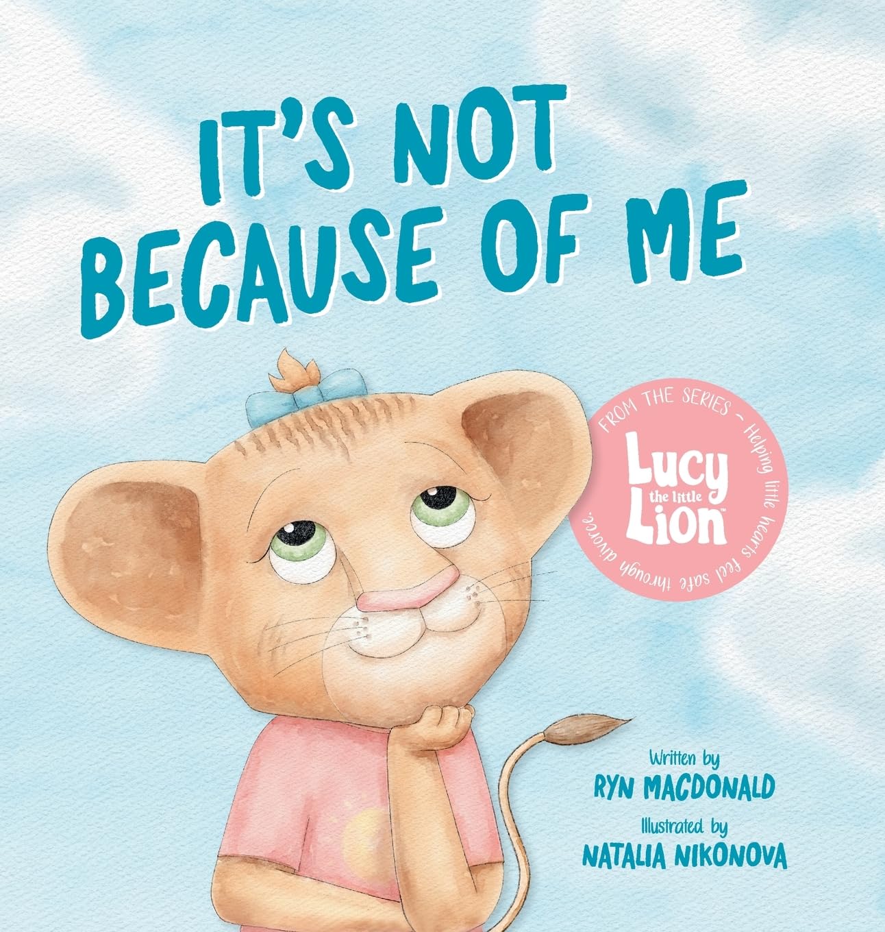 It's Not Because of Me: For Kids of Divorce: a Gentle Story about Family Separation, Self-Blame, and Love: 1 (Lucy the Little Lion)