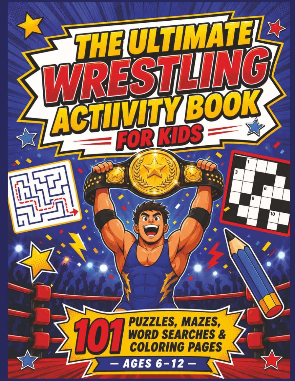 The Ultimate Wrestling Activity Book for Kids: 101 Fun Puzzles, Mazes, Word Searches, Spot-the-Difference, Crosswords & Coloring Pages for Young Wrestling Fans Ages 6–12
