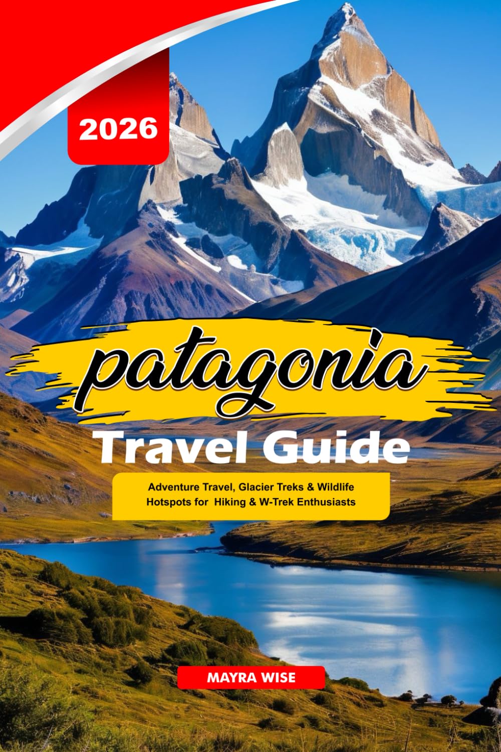 PATAGONIA TRAVEL GUIDE 2026: Adventure Travel, Glacier Treks & Wildlife Hotspots for Hiking & W-Trek Enthusiasts
