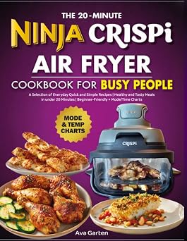 Ninja Crispi Portable Glass Air Fryer Cookbook for Busy People Delicious Meals for Hectic Lifestyles | Beginner-Friendly Recipes in under 20 Min | Set & Go Lunches + Temp-Mode Charts