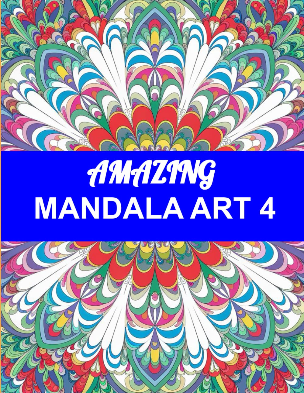 Amazing Mandala Art 4: A Stress Relief and Mindfulness Adult Coloring Book with Intricate, Elegant, and Bold Patterns for Relaxation: Satisfying and ... to Soothe Your Mind and Spark Creativity
