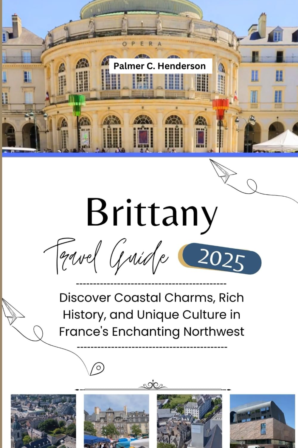 BRITTANY TRAVEL GUIDE 2025: Discover Coastal Charms, Rich History, and Unique Culture in France’s Enchanting Northwest