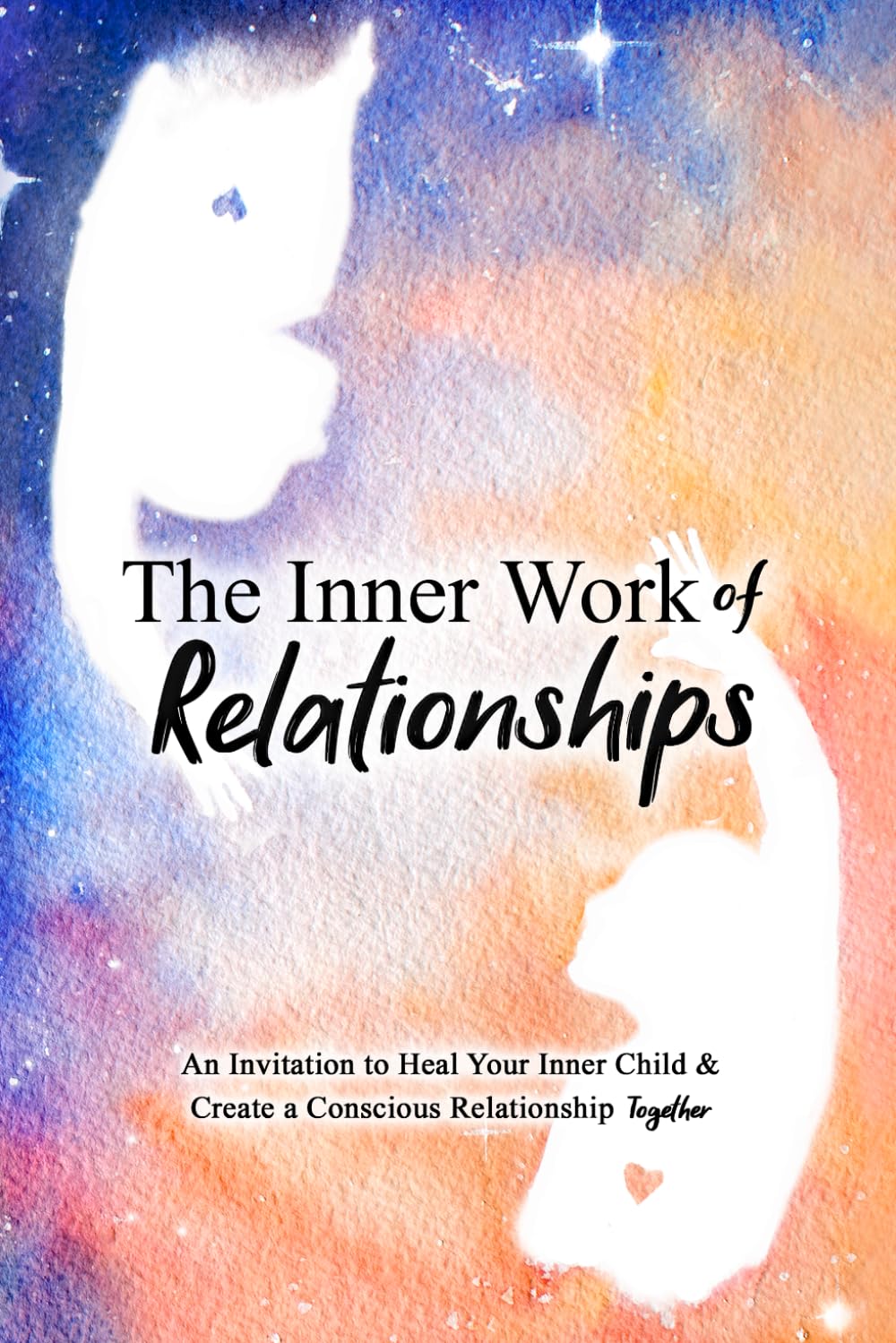 The Inner Work of Relationships: An Invitation to Heal Your Inner Child and Crea