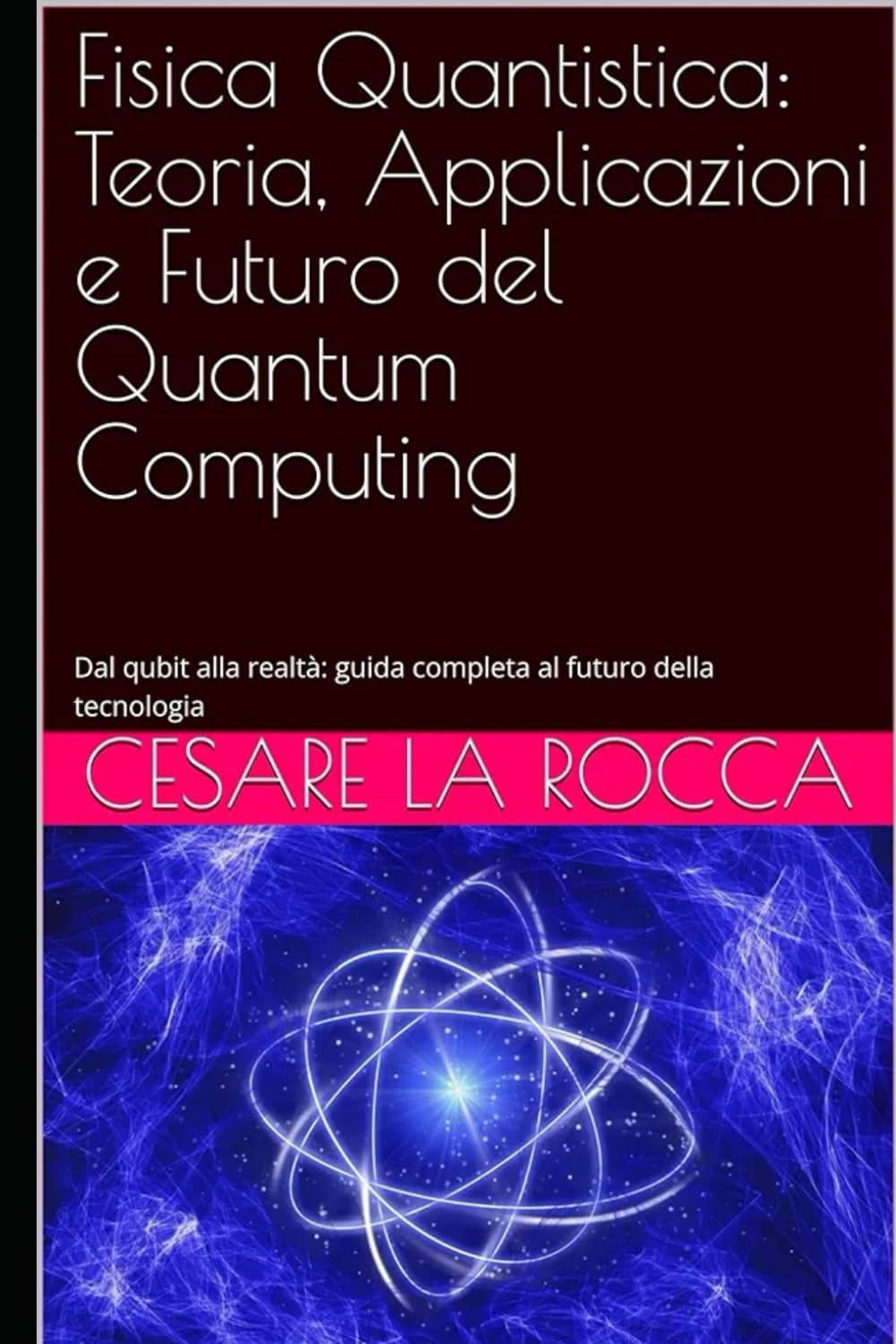 Fisica Quantistica: Teoria, Applicazioni e Futuro del Quantum Computing: Dal qubit alla realtà: guida completa al futuro della tecnologia