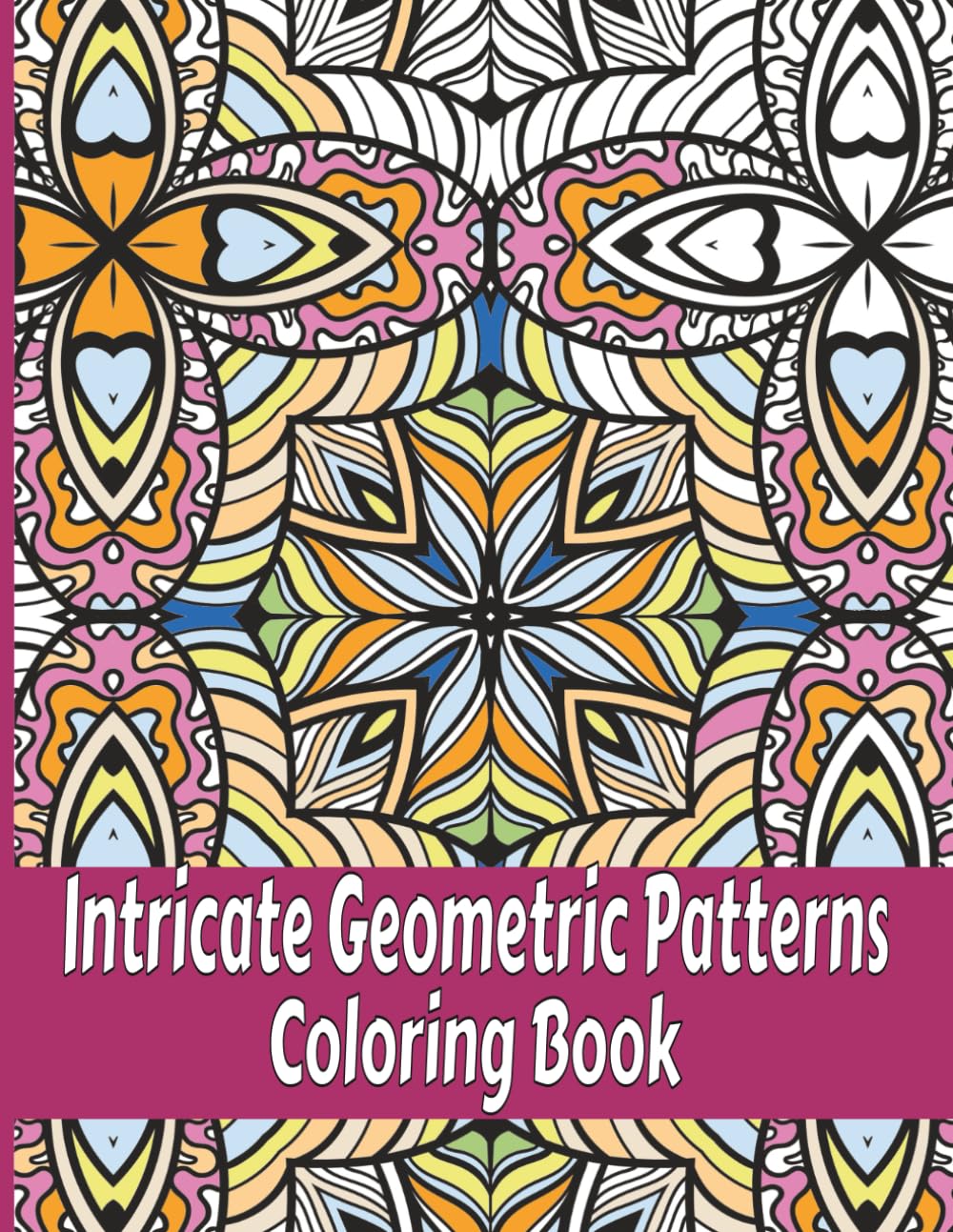 Intricate Geometric Patterns Coloring Book: 50 Relaxing Advanced To Expert Level Coloring Pages For Teens And Adults. Vol 8.