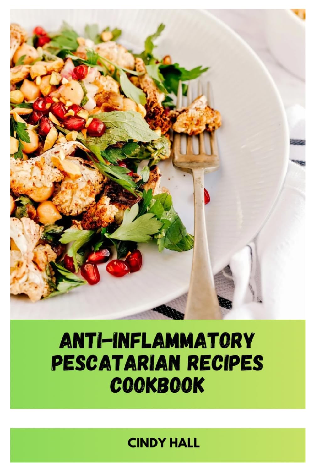 Anti-Inflammatory Pescatarian Recipes Cookbook: Seafood Dishes and Plant-Based Meals Designed to Calm Chronic Inflammation and Restore Energy Naturally