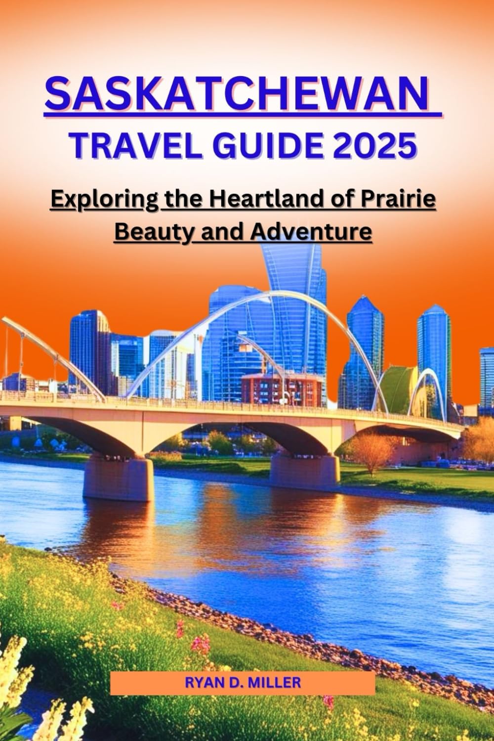 SASKATCHEWAN TRAVEL GUIDE 2025: Exploring the Heartland of Prairie Beauty and Adventure