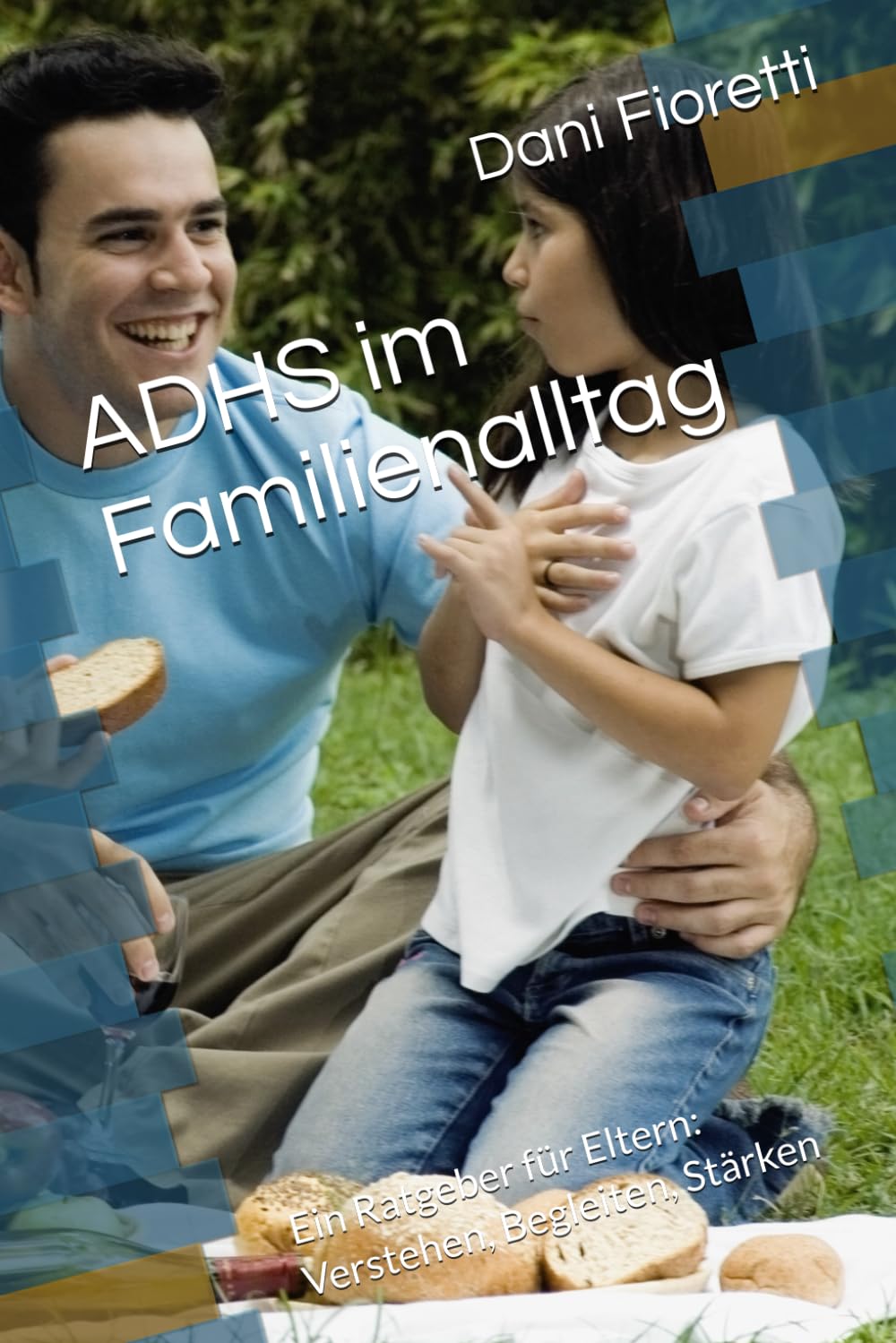 ADHS im Familienalltag: Ein Ratgeber für Eltern: Verstehen, Begleiten, Stärken