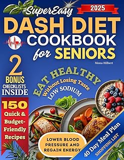 Super Easy DASH Diet Cookbook for Seniors: 150 Quick & Budget-Friendly Recipes to Lower Blood Pressure and Regain Energy. Eat Healthy Without Losing Taste - Includes a 40-Day Heart-Healthy Meal Plan